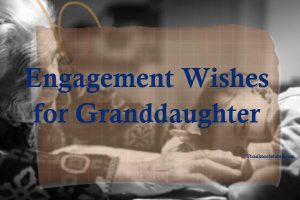 139+ Compassionate Engagement Wishes for Granddaughter